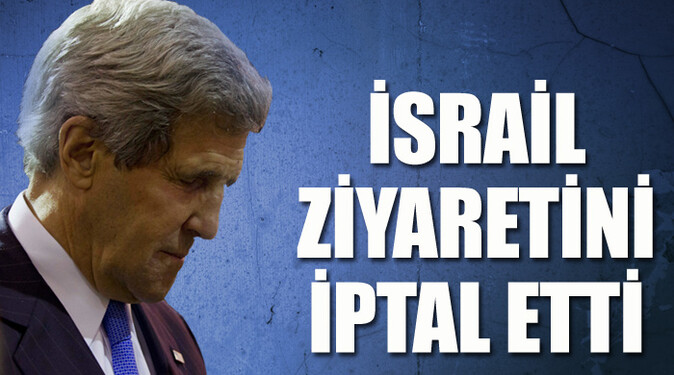 John Kerry, İsrail ziyaretini iptal etti
