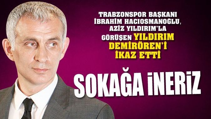 Trabzonspor Başkanı Hacıosmanoğlu, &#039;Sokağa ineriz&#039;