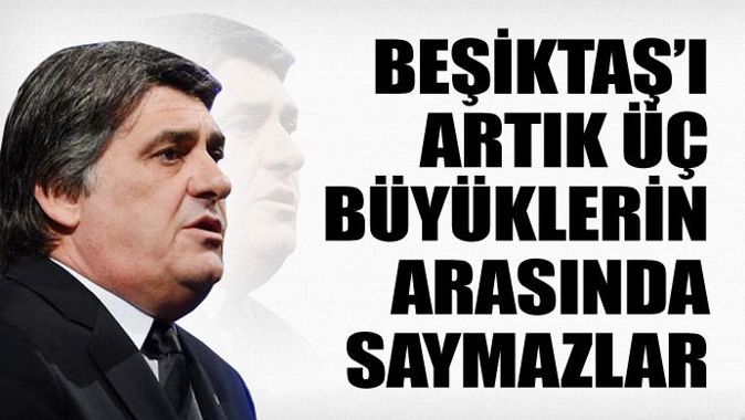 &#039;Beşiktaş&#039;ı artık 3 büyüklerin arasında saymazlar&#039;