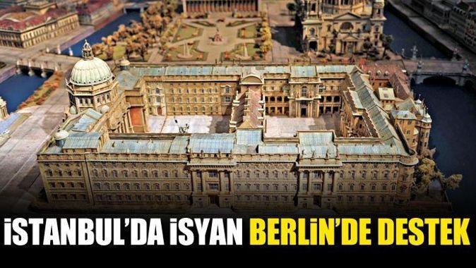 İstanbul&#039;da isyan Berlin&#039;de destek 