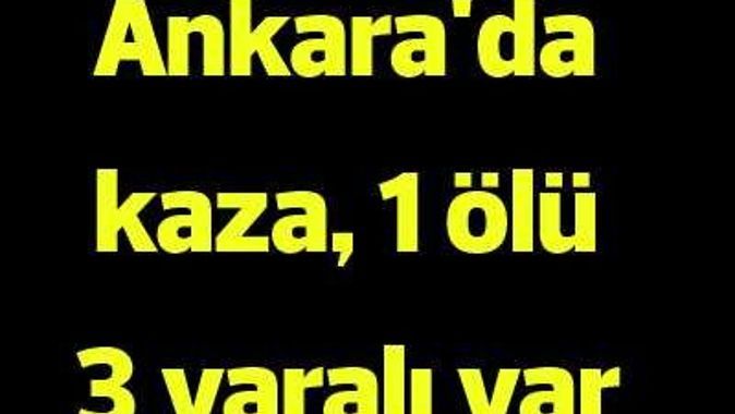 Ankara&#039;da kaza, 1 ölü 3 ağır yaralı var 