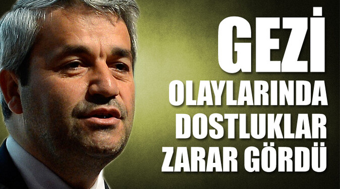 Nihat Ergün, &#039;Gezi olaylarında dostluklar zarar gördü&#039;