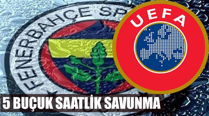 Fenerbahçe&#039;den UEFA&#039;da 5 buçuk saatlik savunma