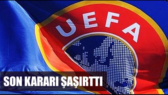 UEFA&#039;dan şaşırtıcı karar