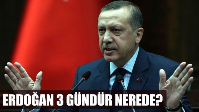 3 gündür gözükmeyen Başbakan Erdoğan nerede