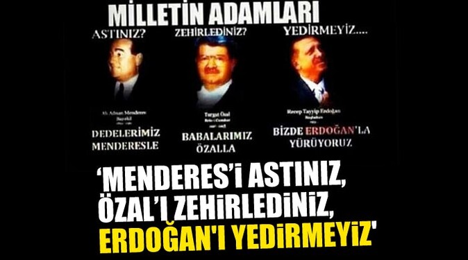 &#039;Menderes&#039;i astınız, Özal&#039;ı zehirlediniz, Erdoğan&#039;ı yedirmeyiz&#039;