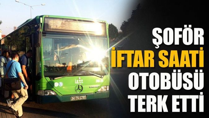 İETT şoförü iftar saatinde otobüsü terk etti