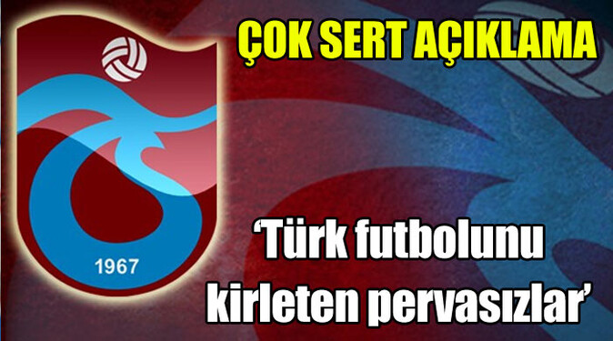 Trabzonspor bombaladı, &#039;Türk futbolunu kirleten pervasızlar..&#039;