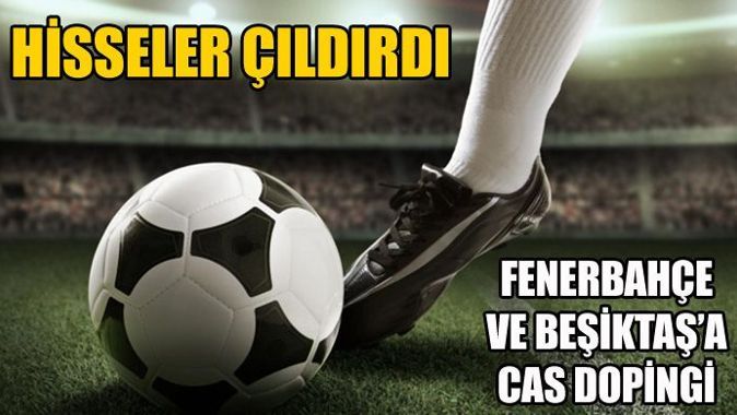CAS müjdeyi verdi, Fenerbahçe ve Beşiktaş hisseleri çıldırdı