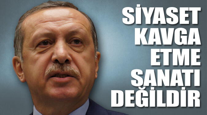 Başbakan Tayyip Erdoğan, &#039;Siyaset kavga etme sanatı değil&#039;