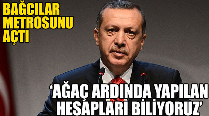 Erdoğan, &#039;Ağacın arkasında yapılan hesapları biliyoruz&#039;