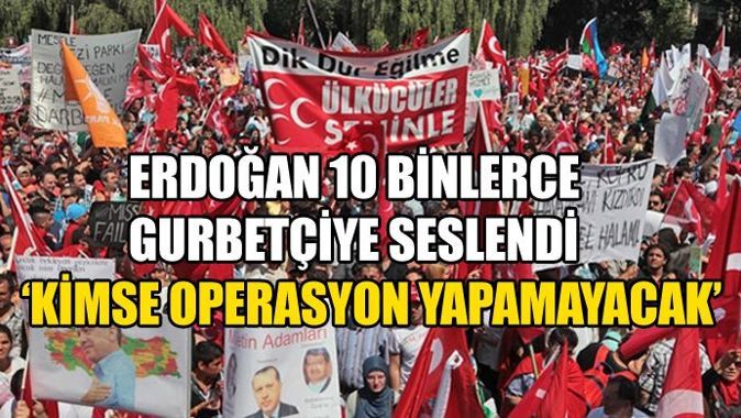 Erdoğan&#039;ın sesi Avrupa&#039;da yankılandı, &#039;Operasyon yapamayacaklar&#039;