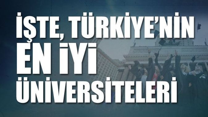 İşte Türkiye&#039;nin en iyi üniversiteleri