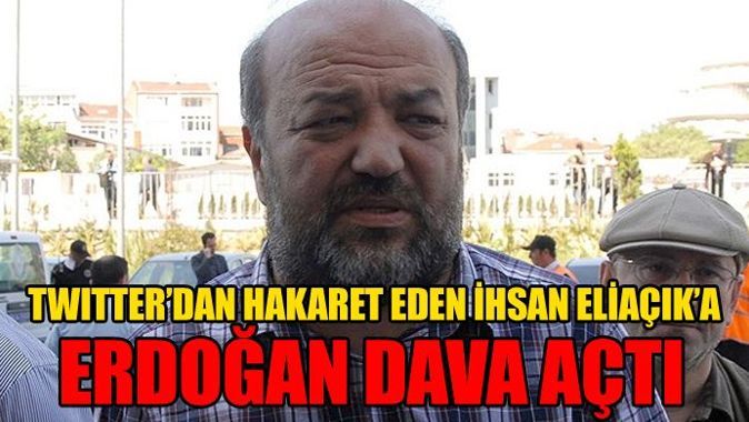 Başbakan Erdoğan, twitter&#039;dan saldıran İhsan Eliaçık&#039;a dava açtı