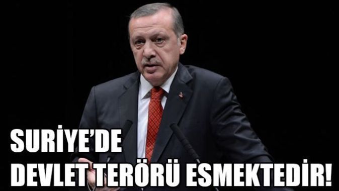 Başbakan Erdoğan, &#039;Suriye&#039;de devlet terörü esmektedir&#039;