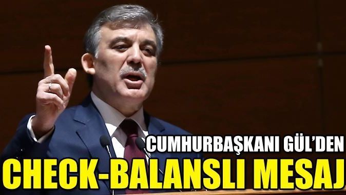 Cumhurbaşkanı Abdullah Gül&#039;den check balanslı mesaj