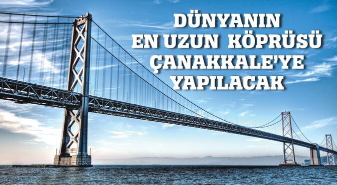 Çanakkale&#039;ye dünyanın en uzun köprüsü geliyor