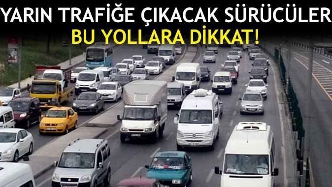 İstanbul&#039;da yarın trafiğe kapatılacak yollar 