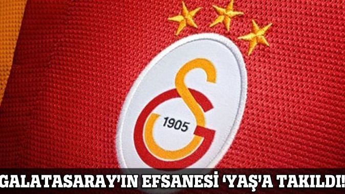 Galatasaray&#039;ın efsane ismi &#039;yaş&#039;tan gitti