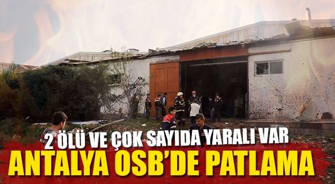 Antalya&#039;da OSB&#039;de patlama, ölü ve yaralılar var