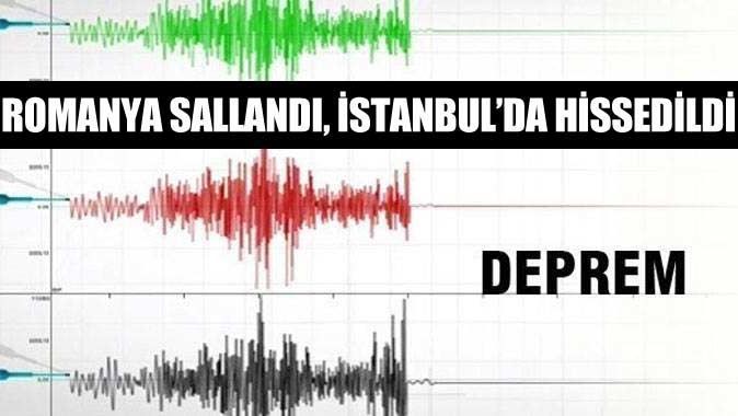 Romanya&#039;da deprem oldu, İstanbul&#039;da hissedildi