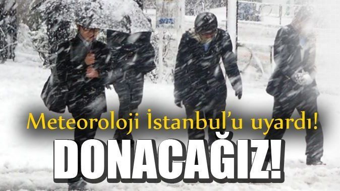 Meteoroloji İstanbul&#039;u uyardı! Donacağız...