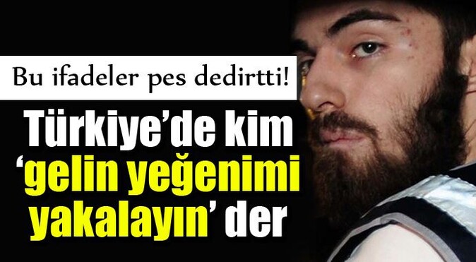 Hayyam Garipoğlu&#039;nun avukatı: Kim &#039;gelin yeğenimi yakalayın&#039; der