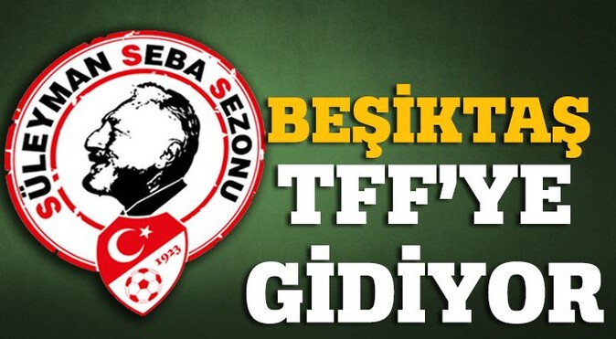 Beşiktaş TFF&#039;ye gidiyor!