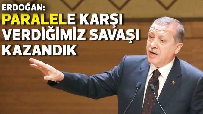 Erdoğan: Türkiye paralelle savaşını kazandı
