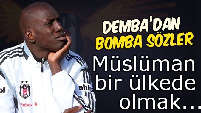 Demba Ba&#039;dan bomba sözler, &#039;Müslüman bir ülkede olmak...&#039;