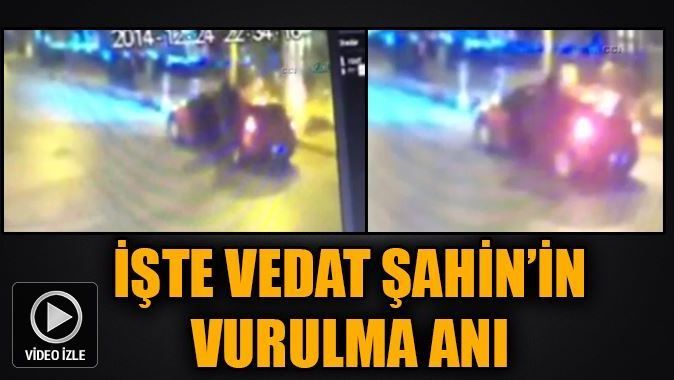 Vedat Şahin&#039;in vurulma anı güvenlik kamerasında