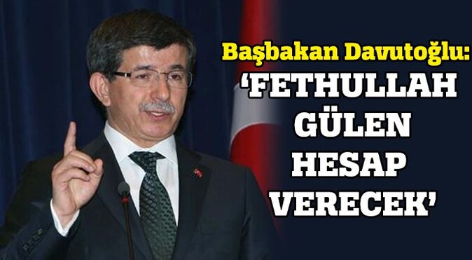Davutoğlu: Fethullah Gülen hesap verecek 
