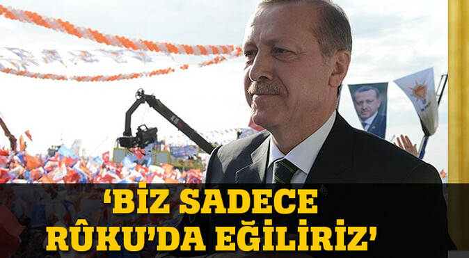 Başbakan Erdoğan: &#039;Biz sadece Rûku&#039;da eğiliriz&#039; 