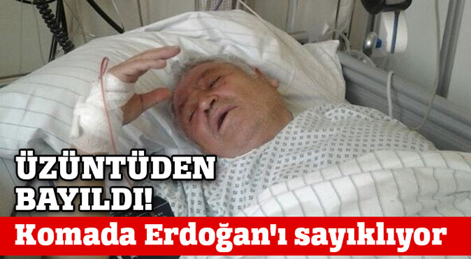 Üzüntüden bayıldı! Komada Erdoğan&#039;ı sayıklıyor