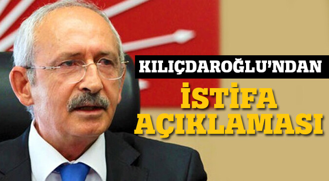 Kemal Kılıçdaroğlu&#039;ndan istifa açıklaması!