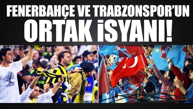 Fenerbahçe ve Trabzonspor&#039;un ortak isyanı!