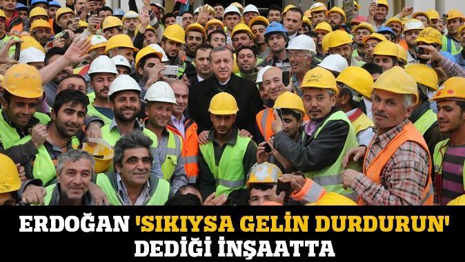 Erdoğan &#039;Sıkıysa gelin durdurun&#039; dediği inşaatta