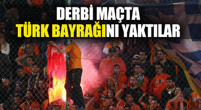 Derbi maçta Türk bayrağını ateşe verdiler