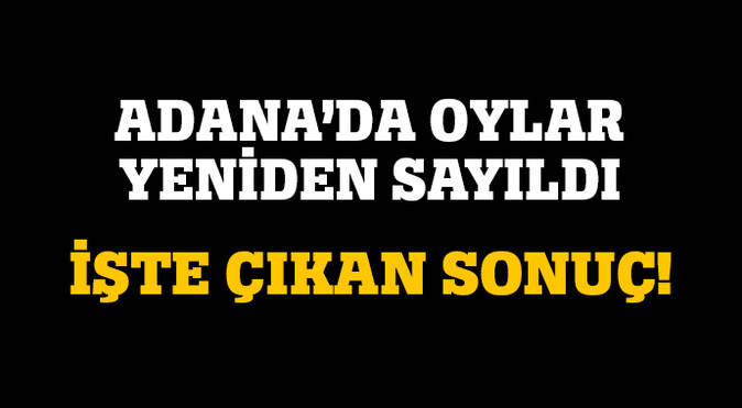 Adana&#039;da oylar yeniden sayıldı! İşte çıkan sonuç