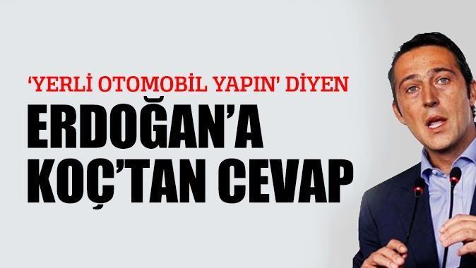 Erdoğan&#039;ın yerli otomobil çağrısına Koç&#039;tan cevap!