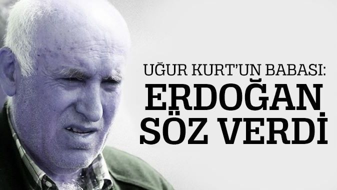 Uğur Kurt&#039;un babası Erdoğan&#039;la yaptığı görüşmeyi anlattı