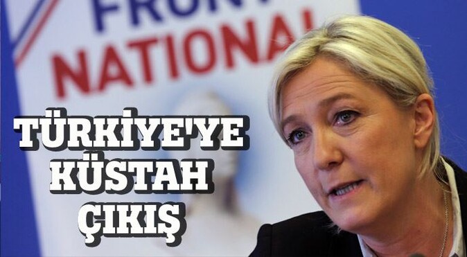 Le Pen&#039;den Türkiye&#039;ye küstah çıkış