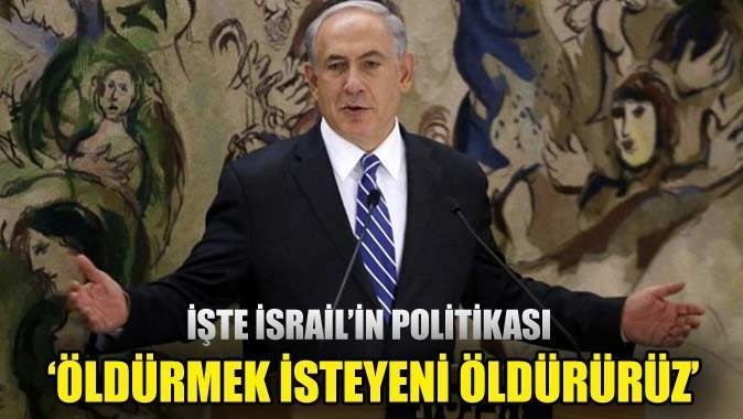 Netanyahu: &#039;Öldürmek isteyeni öldürürüz&#039;