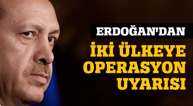 Erdoğan, iki ülkeyi birden uyardı!
