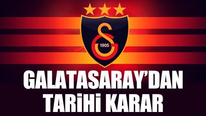 Galatasaray&#039;dan tarihi karar!