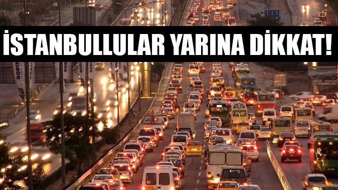 İstanbullular yarına dikkat!