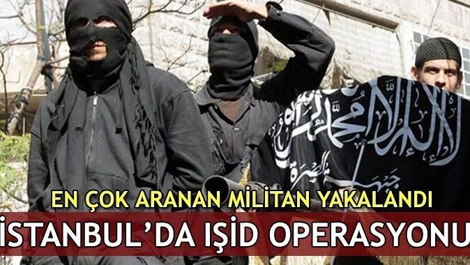 İstanbul&#039;da IŞİD operasyonu! En çok aranan militan yakalandı