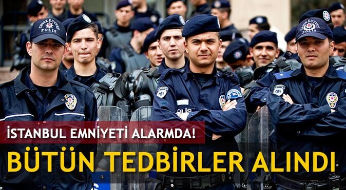 İstanbul Emniyeti alarmda! Bütün tedbirler alındı