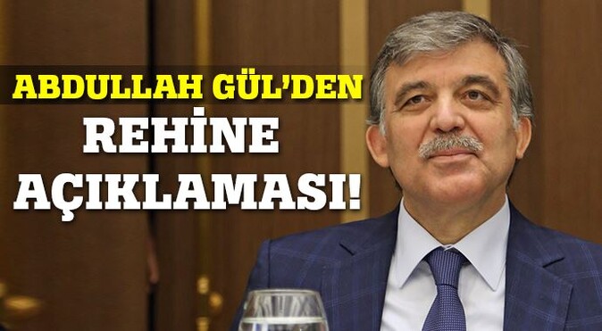 Abdullah Gül&#039;den rehine açıklaması
