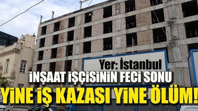 İstanbul&#039;da otel inşaatında feci ölüm!